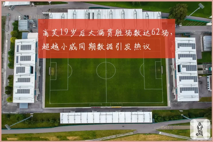 高芙19岁后大满贯胜场数达62场，超越小威同期数据引发热议