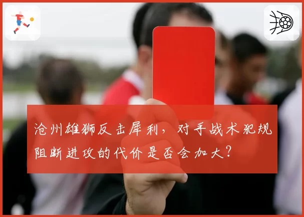 沧州雄狮反击犀利，对手战术犯规阻断进攻的代价是否会加大？