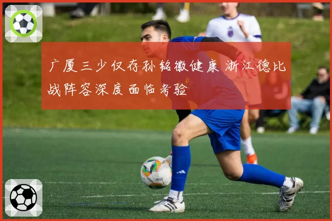 广厦三少仅存孙铭徽健康 浙江德比战阵容深度面临考验