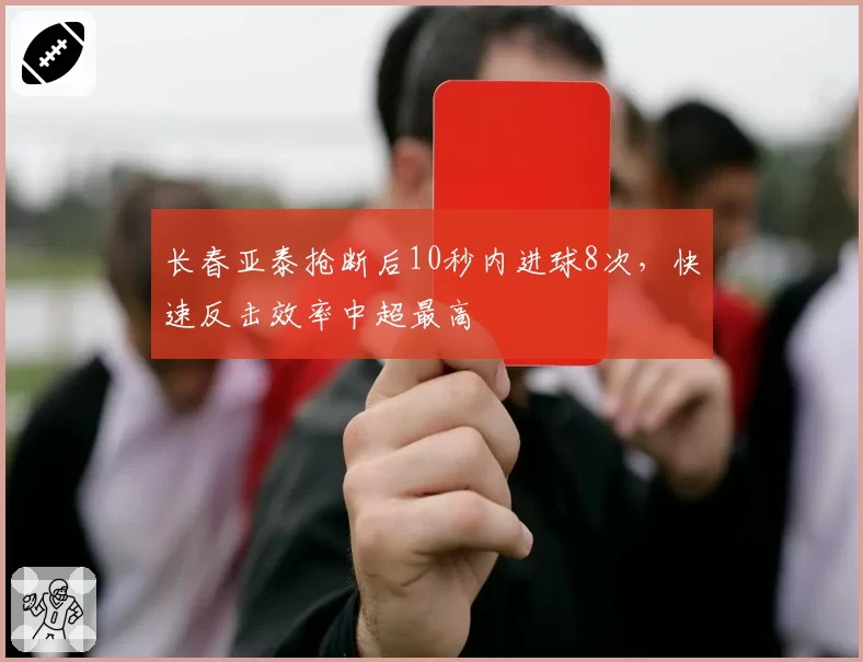 长春亚泰抢断后10秒内进球8次,快速反击效率中超最高