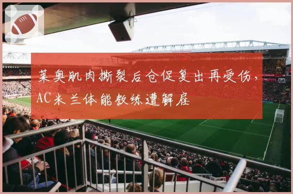 莱奥肌肉撕裂后仓促复出再受伤，AC米兰体能教练遭解雇