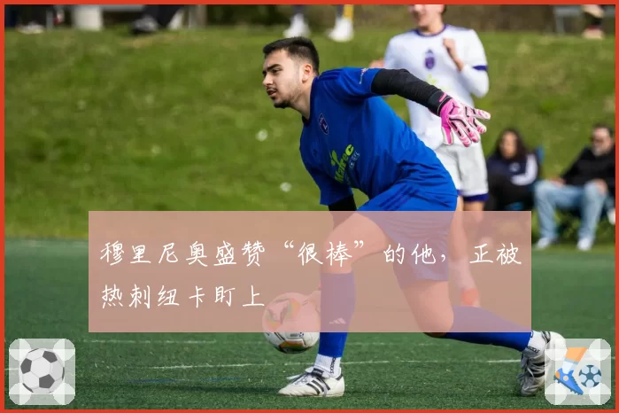 穆里尼奥盛赞“很棒”的他，正被热刺纽卡盯上